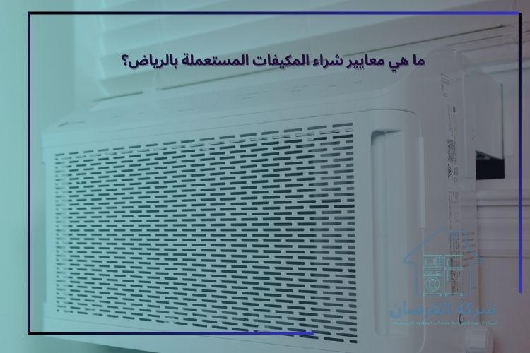 ما هي معايير شراء المكيفات المستعملة بالرياض؟